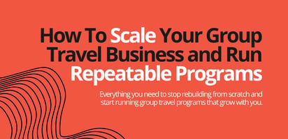 How To Scale Your Group Travel Business And Run Repeatable Programs