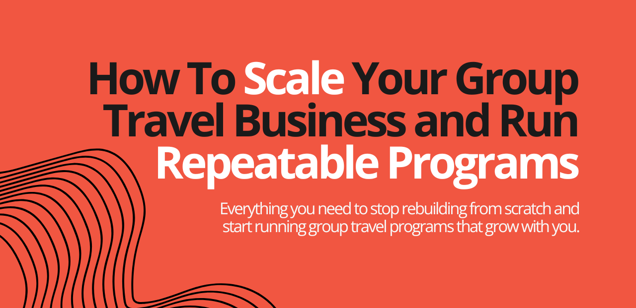 How To Scale Your Group Travel Business And Run Repeatable Programs